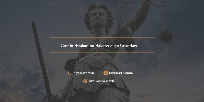 Cumhurbaşkanına Hakaret Suçu Unsurları