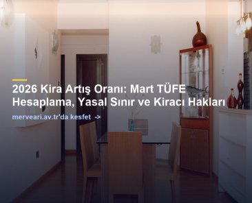 2026 Kira Artış Oranı: Mart TÜFE Hesaplama, Yasal Sınır ve Kiracı Hakları — merveari.av.tr