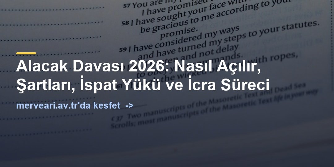 Alacak Davası 2026: Nasıl Açılır, Şartları, İspat Yükü ve İcra Süreci — merveari.av.tr
