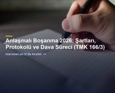 Anlaşmalı Boşanma 2026: Şartları, Protokolü ve Dava Süreci (TMK 166/3) — merveari.av.tr