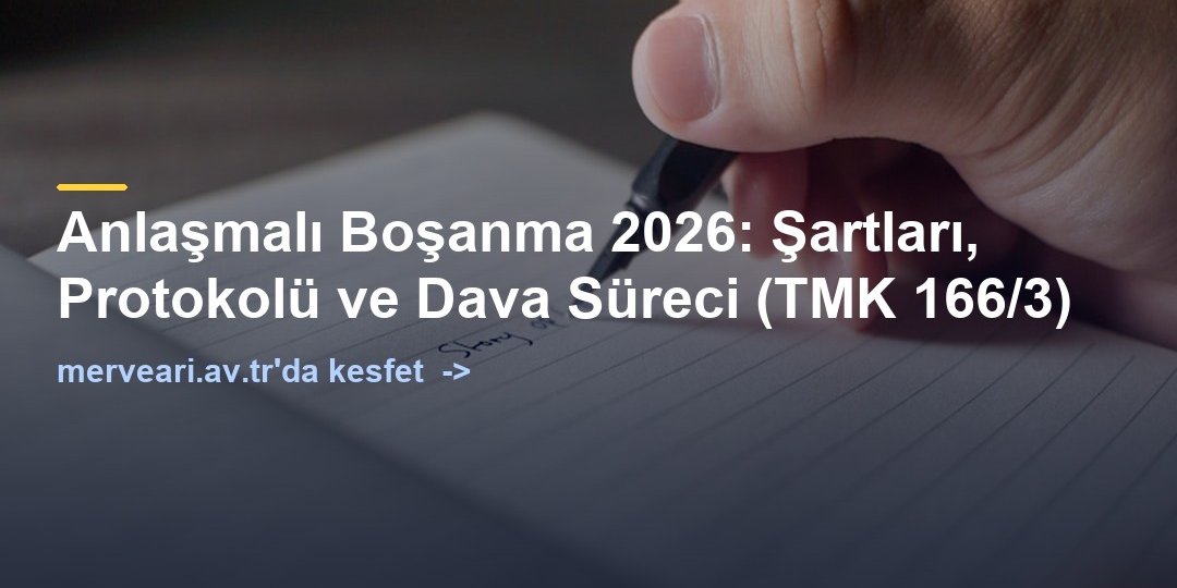 Anlaşmalı Boşanma 2026: Şartları, Protokolü ve Dava Süreci (TMK 166/3) — merveari.av.tr