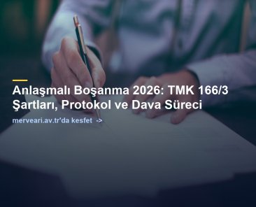 Anlaşmalı Boşanma 2026: TMK 166/3 Şartları, Protokol ve Dava Süreci — merveari.av.tr