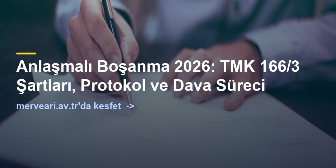 Anlaşmalı Boşanma 2026: TMK 166/3 Şartları, Protokol ve Dava Süreci — merveari.av.tr