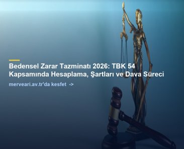 Bedensel Zarar Tazminatı 2026: TBK 54 Kapsamında Hesaplama, Şartları ve Dava Süreci — merveari.av.tr