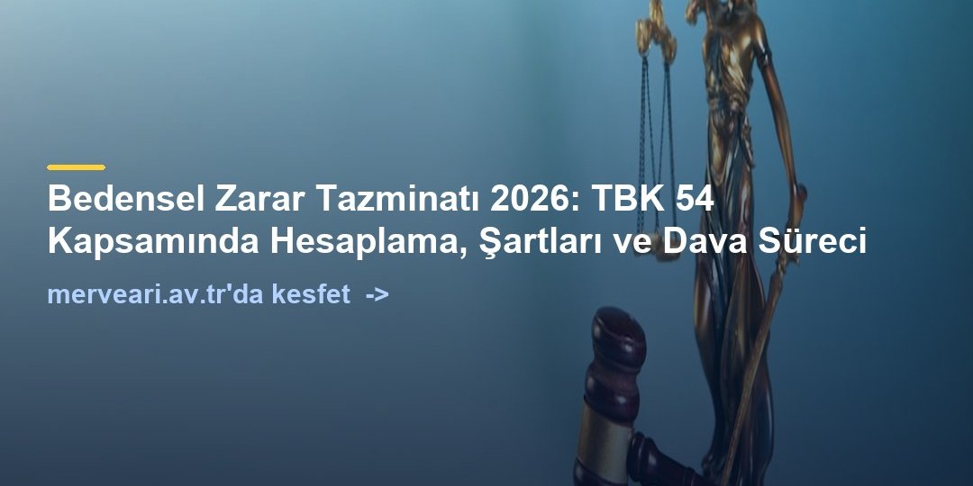 Bedensel Zarar Tazminatı 2026: TBK 54 Kapsamında Hesaplama, Şartları ve Dava Süreci — merveari.av.tr