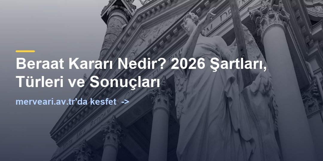 Beraat Kararı Nedir? 2026 Şartları, Türleri ve Sonuçları — merveari.av.tr