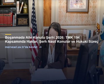 Boşanmada Aile Konutu Şerhi 2026: TMK 194 Kapsamında Haklar, Şerh Nasıl Konulur ve Hukuki Süreç — merveari.av.tr