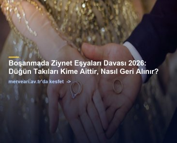 Boşanmada Ziynet Eşyaları Davası 2026: Düğün Takıları Kime Aittir, Nasıl Geri Alınır? — merveari.av.tr