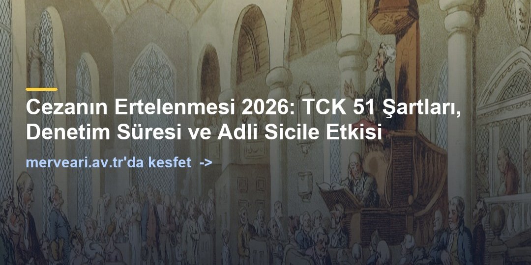 Cezanın Ertelenmesi 2026: TCK 51 Şartları, Denetim Süresi ve Adli Sicile Etkisi — merveari.av.tr