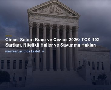 Cinsel Saldırı Suçu ve Cezası 2026: TCK 102 Şartları, Nitelikli Haller ve Savunma Hakları — merveari.av.tr