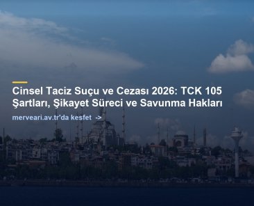 Cinsel Taciz Suçu ve Cezası 2026: TCK 105 Şartları, Şikayet Süreci ve Savunma Hakları — merveari.av.tr