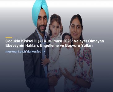 Çocukla Kişisel İlişki Kurulması 2026: Velayet Olmayan Ebeveynin Hakları, Engelleme ve Başvuru Yolları — merveari.av.tr