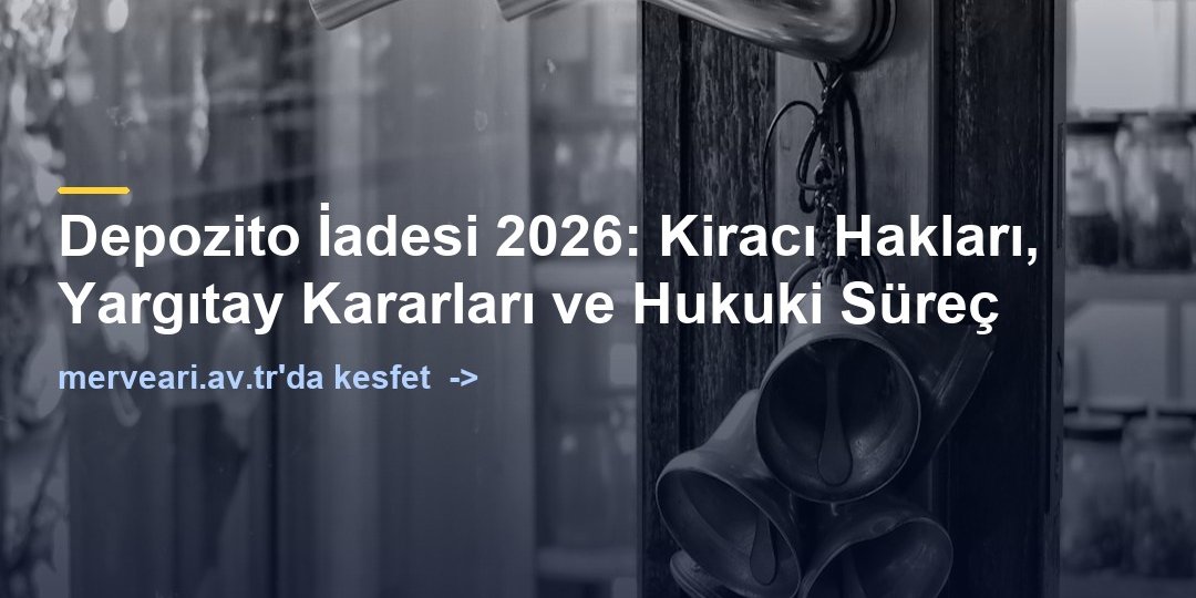 Depozito İadesi 2026: Kiracı Hakları, Yargıtay Kararları ve Hukuki Süreç — merveari.av.tr