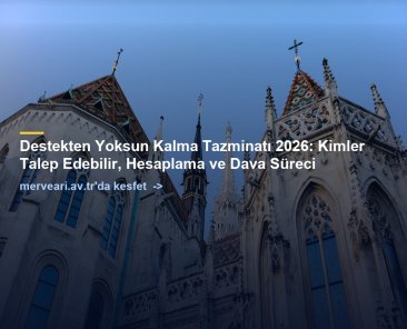 Destekten Yoksun Kalma Tazminatı 2026: Kimler Talep Edebilir, Hesaplama ve Dava Süreci — merveari.av.tr