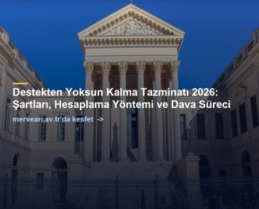 Destekten Yoksun Kalma Tazminatı 2026: Şartları, Hesaplama Yöntemi ve Dava Süreci — merveari.av.tr