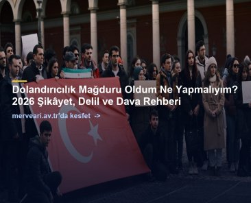 Dolandırıcılık Mağduru Oldum Ne Yapmalıyım? 2026 Şikâyet, Delil ve Dava Rehberi — merveari.av.tr