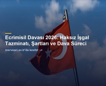 Ecrimisil Davası 2026: Haksız İşgal Tazminatı, Şartları ve Dava Süreci — merveari.av.tr
