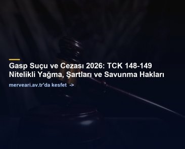 Gasp Suçu ve Cezası 2026: TCK 148-149 Nitelikli Yağma, Şartları ve Savunma Hakları — merveari.av.tr