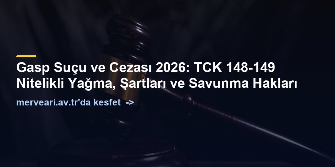 Gasp Suçu ve Cezası 2026: TCK 148-149 Nitelikli Yağma, Şartları ve Savunma Hakları — merveari.av.tr