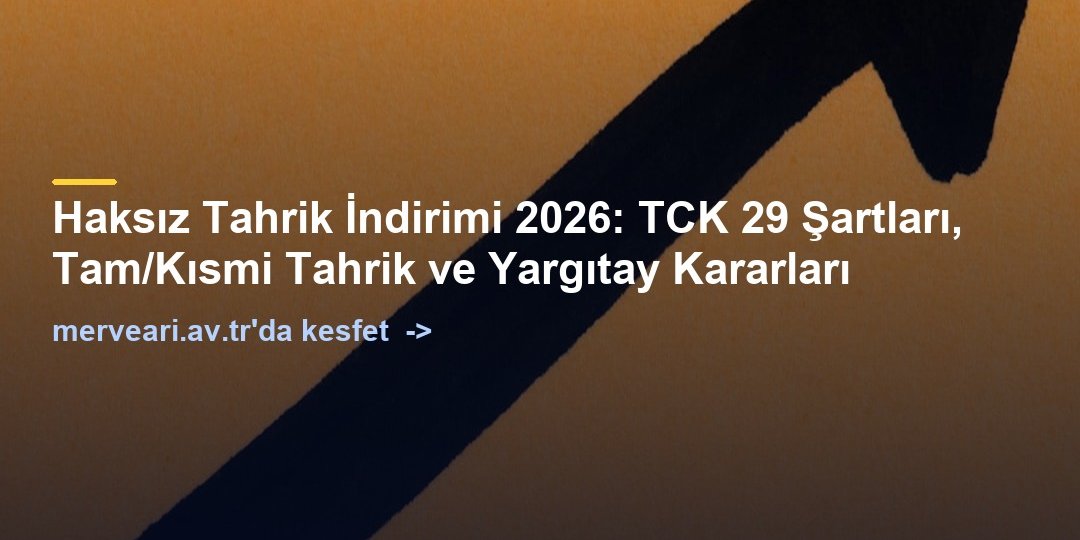 Haksız Tahrik İndirimi 2026: TCK 29 Şartları, Tam/Kısmi Tahrik ve Yargıtay Kararları — merveari.av.tr