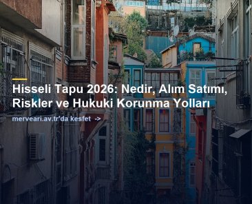 Hisseli Tapu 2026: Nedir, Alım Satımı, Riskler ve Hukuki Korunma Yolları — merveari.av.tr