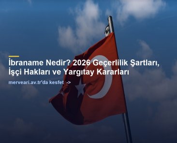 İbraname Nedir? 2026 Geçerlilik Şartları, İşçi Hakları ve Yargıtay Kararları — merveari.av.tr
