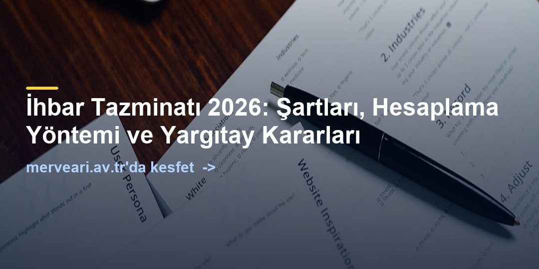 İhbar Tazminatı 2026: Şartları, Hesaplama Yöntemi ve Yargıtay Kararları — merveari.av.tr