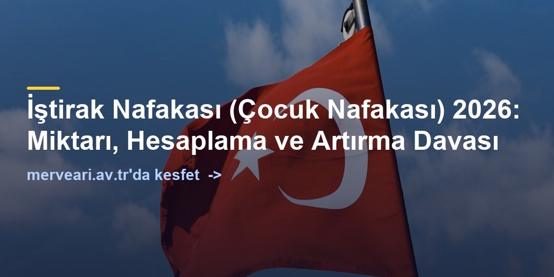İştirak Nafakası (Çocuk Nafakası) 2026: Miktarı, Hesaplama ve Artırma Davası — merveari.av.tr