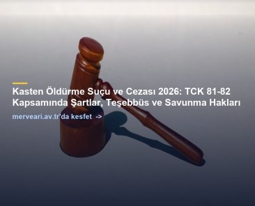 Kasten Öldürme Suçu ve Cezası 2026: TCK 81-82 Kapsamında Şartlar, Teşebbüs ve Savunma Hakları — merveari.av.tr