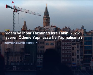 Kıdem ve İhbar Tazminatı İcra Takibi 2026: İşveren Ödeme Yapmazsa Ne Yapmalısınız? — merveari.av.tr