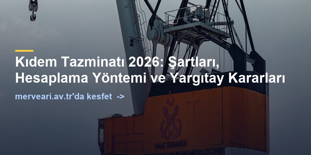 Kıdem Tazminatı 2026: Şartları, Hesaplama Yöntemi ve Yargıtay Kararları — merveari.av.tr