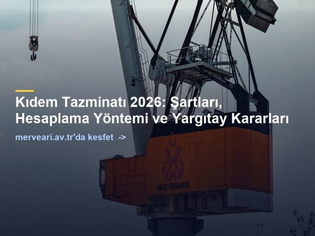 Kıdem Tazminatı 2026: Şartları, Hesaplama Yöntemi ve Yargıtay Kararları — merveari.av.tr