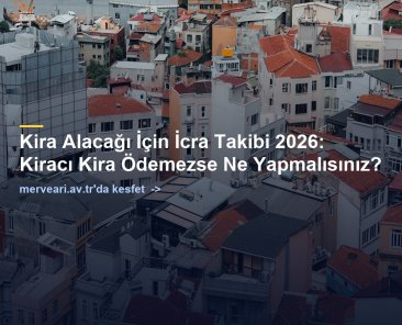 Kira Alacağı İçin İcra Takibi 2026: Kiracı Kira Ödemezse Ne Yapmalısınız? — merveari.av.tr