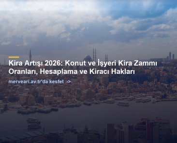 Kira Artışı 2026: Konut ve İşyeri Kira Zammı Oranları, Hesaplama ve Kiracı Hakları — merveari.av.tr