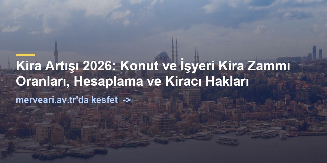 Kira Artışı 2026: Konut ve İşyeri Kira Zammı Oranları, Hesaplama ve Kiracı Hakları — merveari.av.tr