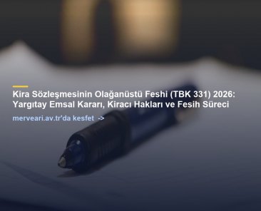 Kira Sözleşmesinin Olağanüstü Feshi (TBK 331) 2026: Yargıtay Emsal Kararı, Kiracı Hakları ve Fesih Süreci — merveari.av.tr