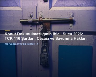Konut Dokunulmazlığının İhlali Suçu 2026: TCK 116 Şartları, Cezası ve Savunma Hakları — merveari.av.tr