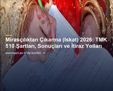 Mirasçılıktan Çıkarma (Iskat) 2026: TMK 510 Şartları, Sonuçları ve İtiraz Yolları — merveari.av.tr