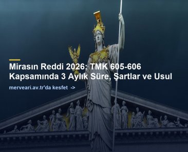 Mirasın Reddi 2026: TMK 605-606 Kapsamında 3 Aylık Süre, Şartlar ve Usul — merveari.av.tr