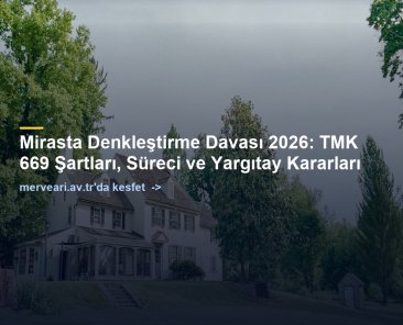 Mirasta Denkleştirme Davası 2026: TMK 669 Şartları, Süreci ve Yargıtay Kararları — merveari.av.tr