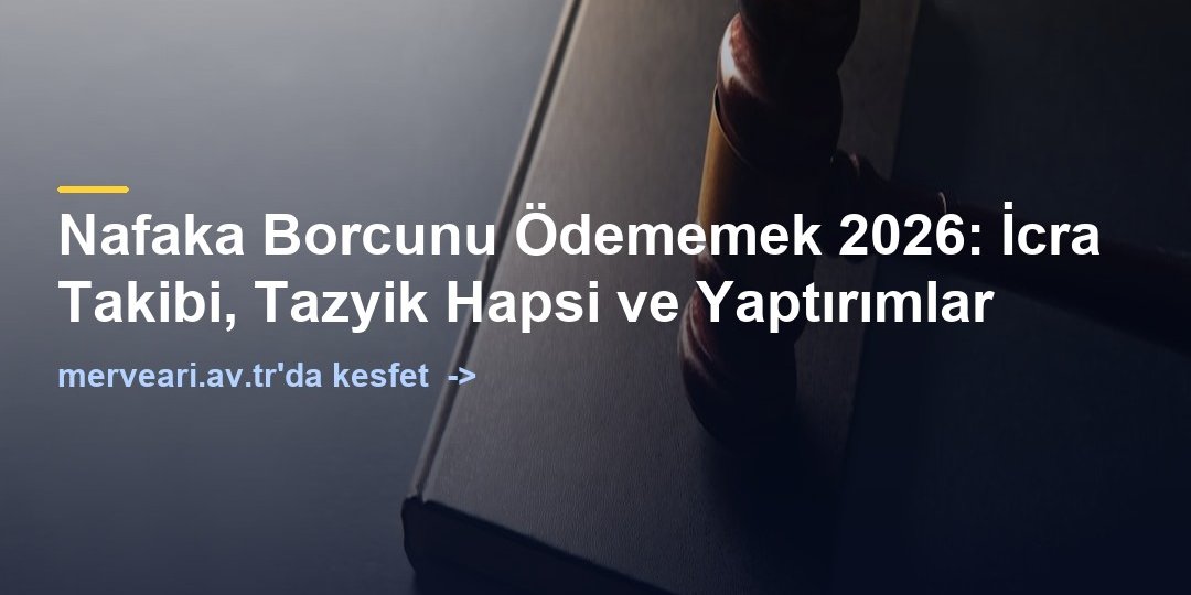 Nafaka Borcunu Ödememek 2026: İcra Takibi, Tazyik Hapsi ve Yaptırımlar — merveari.av.tr