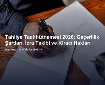 Tahliye Taahhütnamesi 2026: Geçerlilik Şartları, İcra Takibi ve Kiracı Hakları — merveari.av.tr