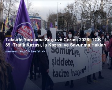 Taksirle Yaralama Suçu ve Cezası 2026: TCK 89, Trafik Kazası, İş Kazası ve Savunma Hakları — merveari.av.tr