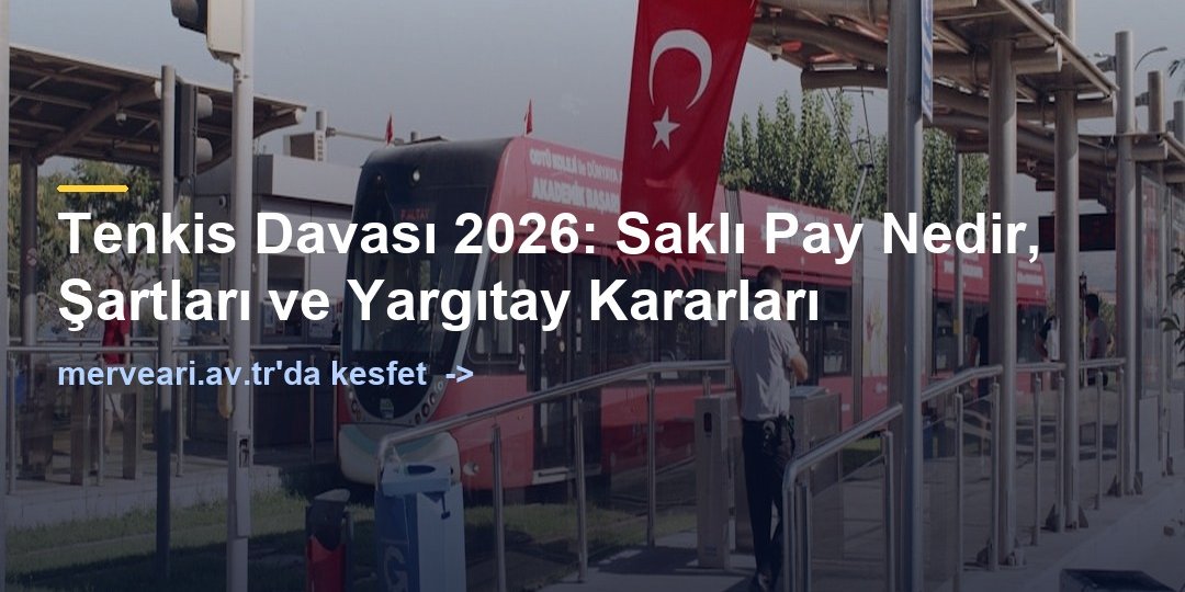 Tenkis Davası 2026: Saklı Pay Nedir, Şartları ve Yargıtay Kararları — merveari.av.tr