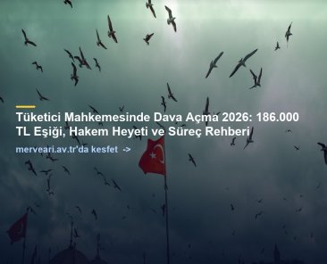 Tüketici Mahkemesinde Dava Açma 2026: 186.000 TL Eşiği, Hakem Heyeti ve Süreç Rehberi — merveari.av.tr