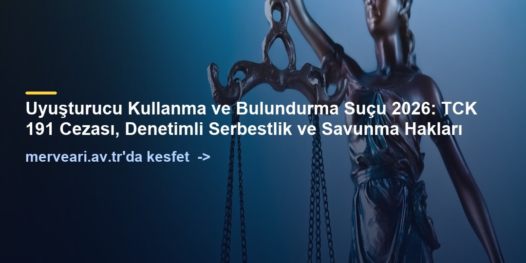 Uyuşturucu Kullanma ve Bulundurma Suçu 2026: TCK 191 Cezası, Denetimli Serbestlik ve Savunma Hakları — merveari.av.tr