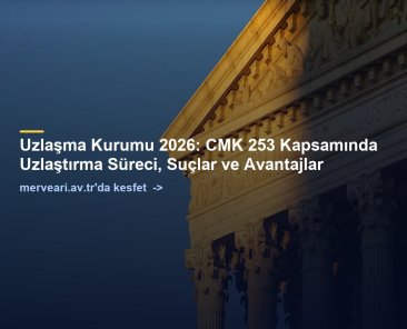 Uzlaşma Kurumu 2026: CMK 253 Kapsamında Uzlaştırma Süreci, Suçlar ve Avantajlar — merveari.av.tr