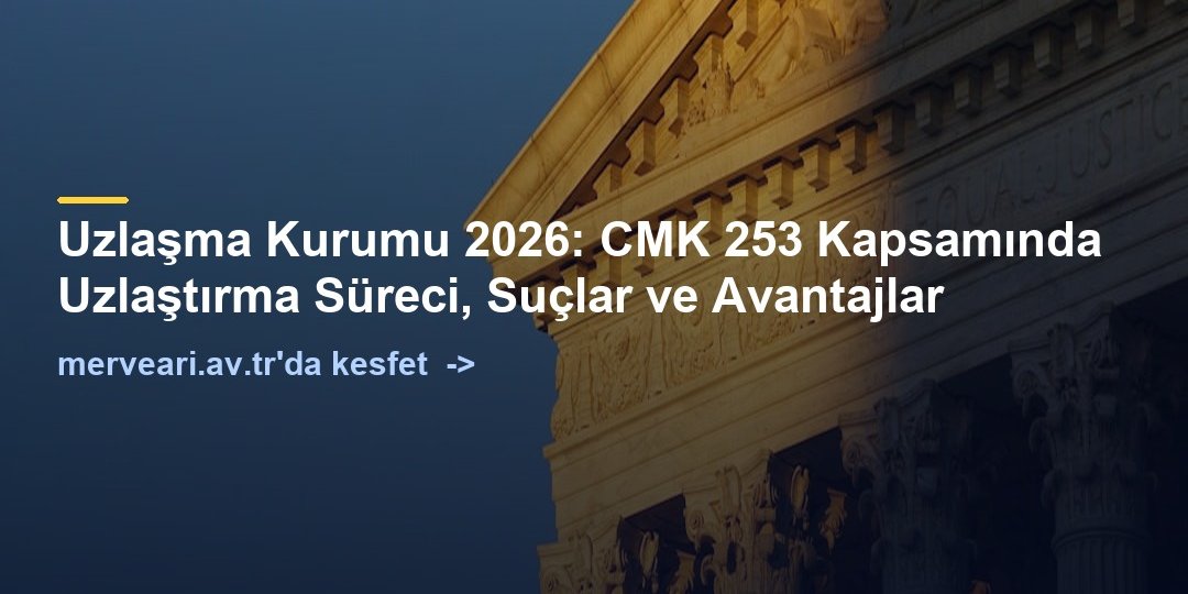 Uzlaşma Kurumu 2026: CMK 253 Kapsamında Uzlaştırma Süreci, Suçlar ve Avantajlar — merveari.av.tr