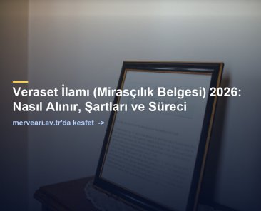 Veraset İlamı (Mirasçılık Belgesi) 2026: Nasıl Alınır, Şartları ve Süreci — merveari.av.tr