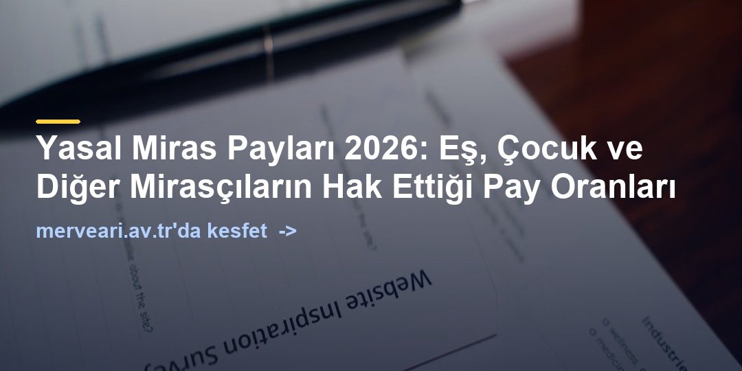 Yasal Miras Payları 2026: Eş, Çocuk ve Diğer Mirasçıların Hak Ettiği Pay Oranları — merveari.av.tr